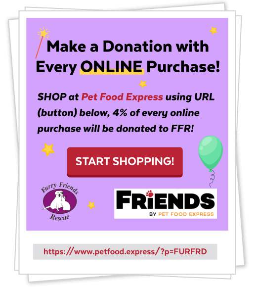 Make a Donation with Every ONLINE Purchase! SHOP at Pet Food Express using URL (button) below, 4% of every online purchase will be donated to FFR! START SHOPPIN!
